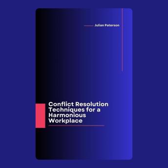 Conflict Resolution Techniques for a Harmonious Workplace