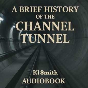A Brief History of the Channel Tunnel