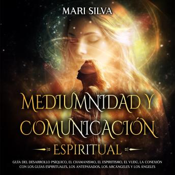 [Spanish] - Mediumnidad y Comunicación Espiritual: Guía del desarrollo psíquico, el chamanismo, el espiritismo, el vudú, la conexión con los guías espirituales, los antepasados, los arcángeles y los ángeles