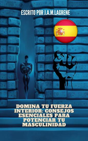 [Spanish] - Domina tu fuerza interior: Consejos esenciales para potenciar tu masculinidad.