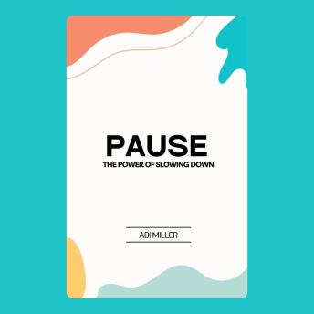 Pause: The Power of Slowing Down