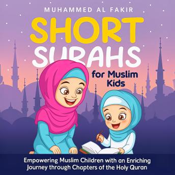 Short Surahs for Muslim Kids: Empowering Muslim Children with an Enriching Journey through Chapters of the Holy Quran