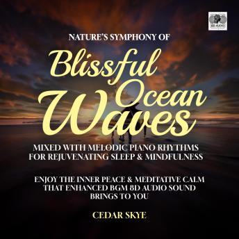 Nature’s Symphony of Blissful Ocean Waves Mixed With Melodic Piano Rhythms For Rejuvenating Sleep & Mindfulness: Enjoy The Inner Peace & Meditative Calm That Enhanced BGM 8D Audio Sound Brings to You