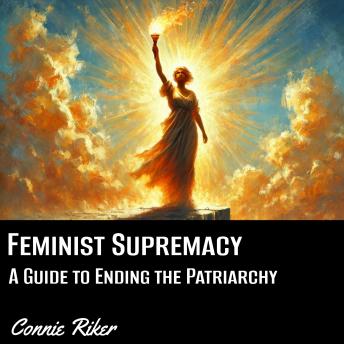 Feminist Supremacy: A Guide to Ending the Patriarchy