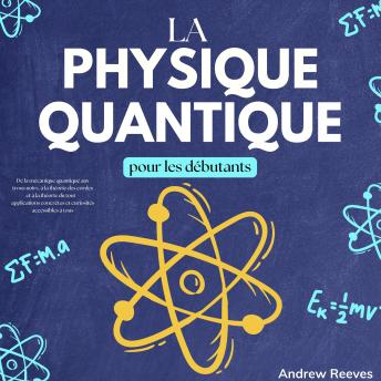 [French] - La physique Quantique pour les Débutants: De la Mécanique Quantique aux Trous Noirs, à la Théorie des Cordes et à la Théorie du Tout – Applications Concrètes et Curiosités Accessibles à Tous
