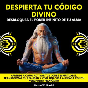 [Spanish] - Despierta Tu Código Divino: Desbloquea el Poder Infinito de tu Alma. Aprende a Cómo activar tus dones espirituales, transformar tu realidad y vivir una vida alineada con tu verdadero propósito