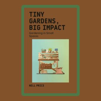 Tiny Gardens, Big Impact: Gardening in Small Spaces
