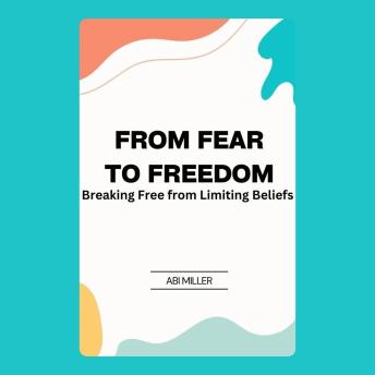 From Fear to Freedom: Breaking Free from Limiting Beliefs