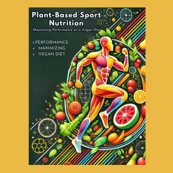 Plant-Based Sports Nutrition: Maximizing Performance on a Vegan Diet