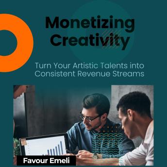 Monetizing Creativity: Turn Your Artistic Talents into Consistent Revenue Streams
