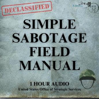 Simple Sabotage Field Manual: The Declassified WW2 Manual Used to Train Everyday Citizens in the Art of Simple Sabotage