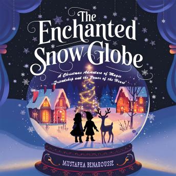 The Enchanted Snow Globe: A Christmas Adventure of Magic, Friendship, and the Power of the Heart