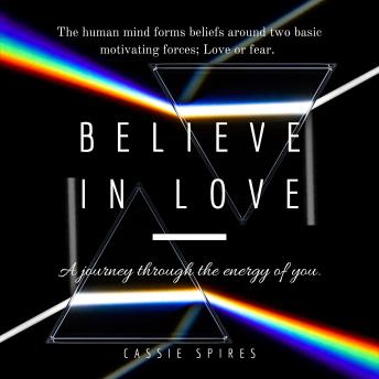 Believe In Love: A Journey Thru The Energy Of You