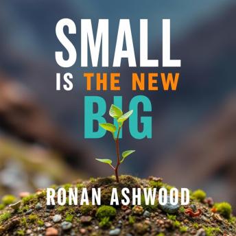 Small is the New Big: Thrive by Staying Lean and Focused: 'Transform your approach with 'Small is the New Big'—engaging audio lessons for a lean, focused lifestyle!'