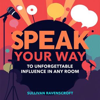 SPEAK Your Way to Unforgettable Influence in Any Room: 'Elevate your influence! Unlock powerful audio lessons for unforgettable speaking in any room.'