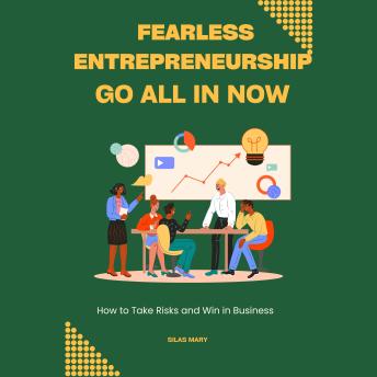 Fearless Entrepreneurship: Go All In Now: How to Take Risks and Win in Business