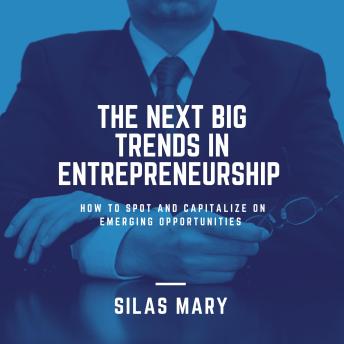 The Next Big Trends in Entrepreneurship: How to Spot and Capitalize on Emerging Opportunities