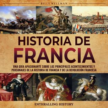 [Spanish] - Historia de Francia: Una guía apasionante sobre los principales acontecimientos y personajes de la historia de Francia y de la Revolución francesa