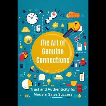 The Art of Genuine Connections: Trust and Authenticity for Modern Sales Success