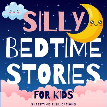 Silly Bedtime Stories for Kids: Funny and Wacky Adventures to Help Kids Drift Off to Sleep