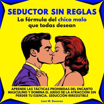 [Spanish] - Seductor Sin Reglas: La Fórmula Del Chico Malo Que Todas Desean. Aprende las tácticas prohibidas del encanto masculino y domina el juego de la atracción sin perder tu esencia. Seducción irresistible