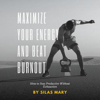 Maximize Your Energy and Beat Burnout: How to Stay Productive Without Exhaustion