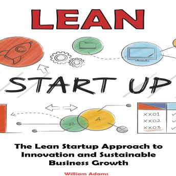Lean Startup: The Lean Startup Approach to Innovation  and Sustainable Business Growth