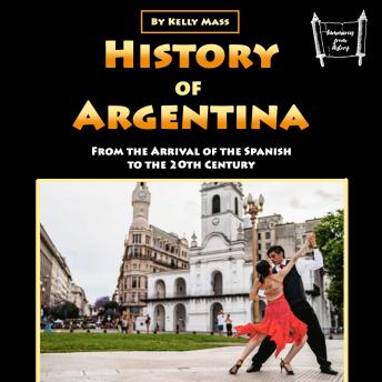 History of Argentina: From the Arrival of the Spanish to the 20th Century