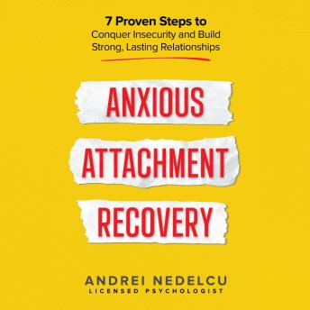 Anxious Attachment Recovery: 7 Proven Steps to Conquer Insecurity and Build Strong, Lasting Relationships