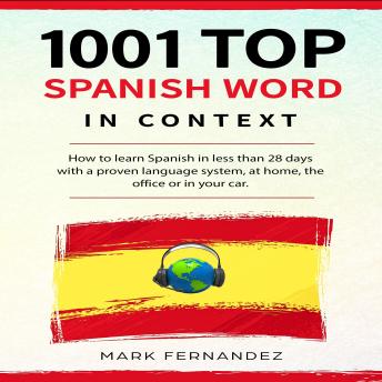 1001 SPANISH WORD IN CONTEXT: How to learn Spanish in less than 28 days with proven language system,at home,theoffice in your car.
