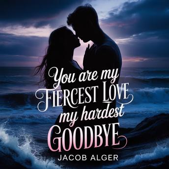 You are my fiercest love my hardest goodbye