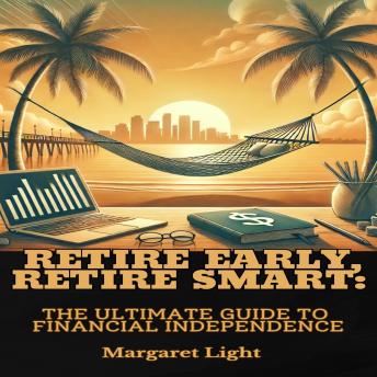 Retire Early, Retire Smart: The Ultimate Guide to Financial Independence