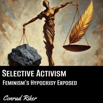 Selective Activism: Feminism's Hypocrisy Exposed