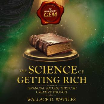 The Science of Getting Rich - Unabridged 1910's Version: Financial Success Through Creative Though