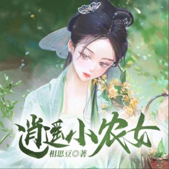 [Chinese] - 逍遥小农女2|轻松种田: 现代女穿越成农女，斗渣女救万民，终获天神太子爱！