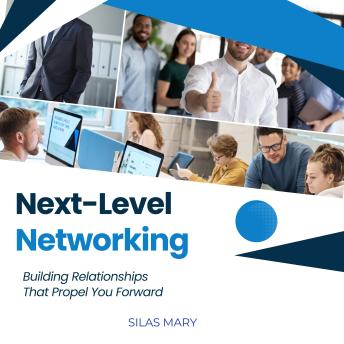 Next-Level Networking: Building Relationships That Propel You Forward