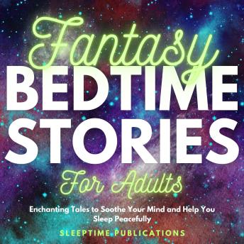 Fantasy Bedtime Stories for Adults: Enchanting Tales to Soothe Your Mind and Help You Sleep Peacefully
