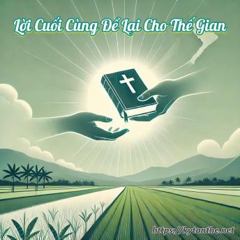 [Vietnamese] - Lời Cuối Cùng Để Lại Cho Thế Gian: Những lời tâm tình, làm chứng giữa vòng dân tộc Việt Nam.