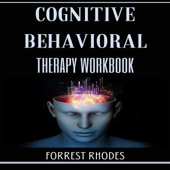 Cognitive Behavioral Therapy workbook: Practical Exercises and Strategies to Overcome Anxiety, Depression, and Negative Thinking for a Happier Life