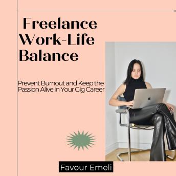 Freelance Work-Life Balance: Prevent Burnout and Keep the Passion Alive in Your Gig Career