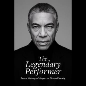 The Legendary Performer: Denzel Washington's Impact on Film and Society