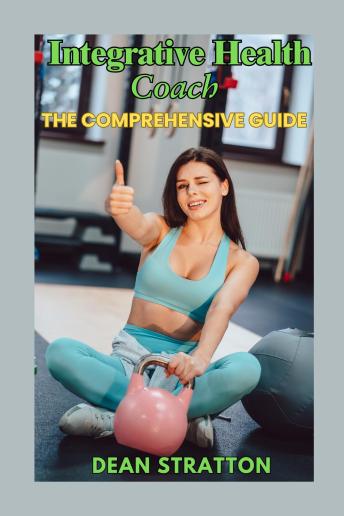 Integrative Health Coach – The Comprehensive Guide