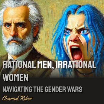 Rational Men, Irrational Women: Navigating the Gender Wars