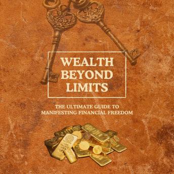 Wealth Beyond Limits: The Ultimate Guide to Manifesting Financial Freedom