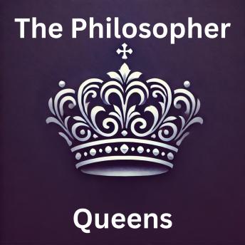 The Philosopher Queens: A Call for Women to Shape the Future of Philosophy