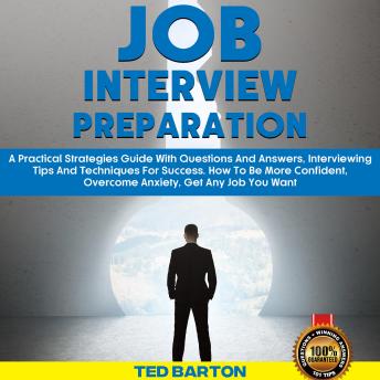 Job Interview Preparation: A Practical Strategies Guide with Questions and Answers, Interviewing Tips and Techniques for Success. How to Be More Confident, Overcome Anxiety, Get Any Job You Want