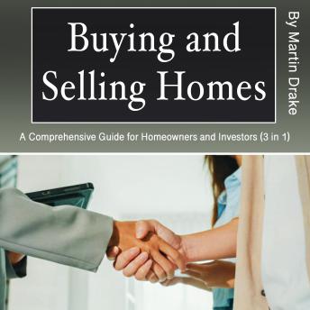 Buying and Selling Homes: A Comprehensive Guide for Homeowners and Investors (3 in 1)