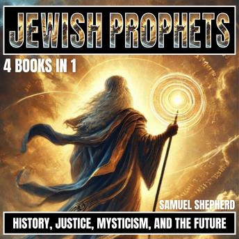 Jewish Prophets: History, Justice, Mysticism, and the Future