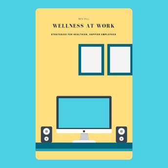 Wellness at Work: Strategies for Healthier, Happier Employees