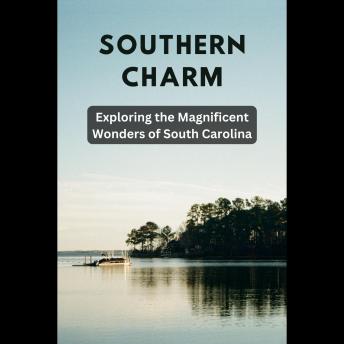 Southern Charm: Exploring the Magnificent Wonders of South Carolina
